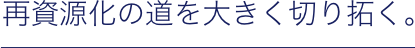 再資源化の道を大きく切り拓く。