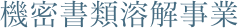 機密書類溶解処理事業